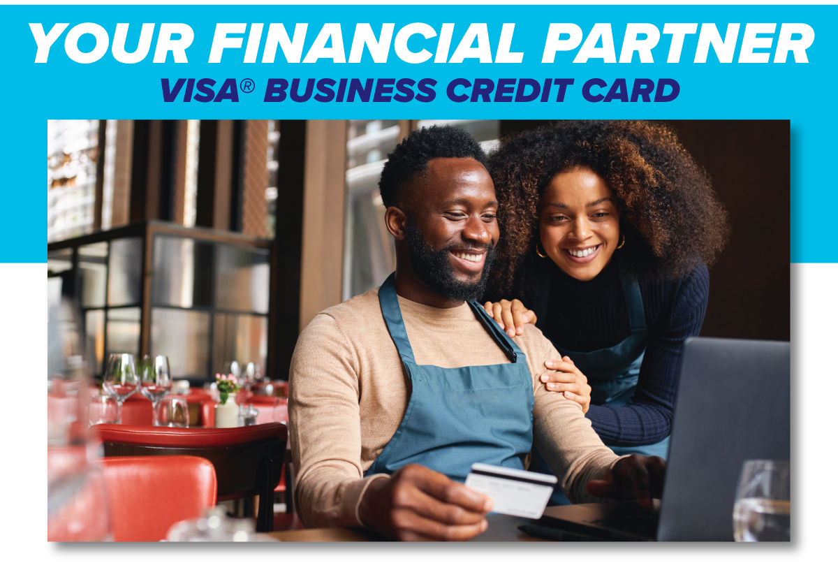 YOUR FINANCIAL PARTNER  VISA® BUSINESS CREDIT CARD